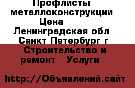 Профлисты , металлоконструкции › Цена ­ 371 - Ленинградская обл., Санкт-Петербург г. Строительство и ремонт » Услуги   